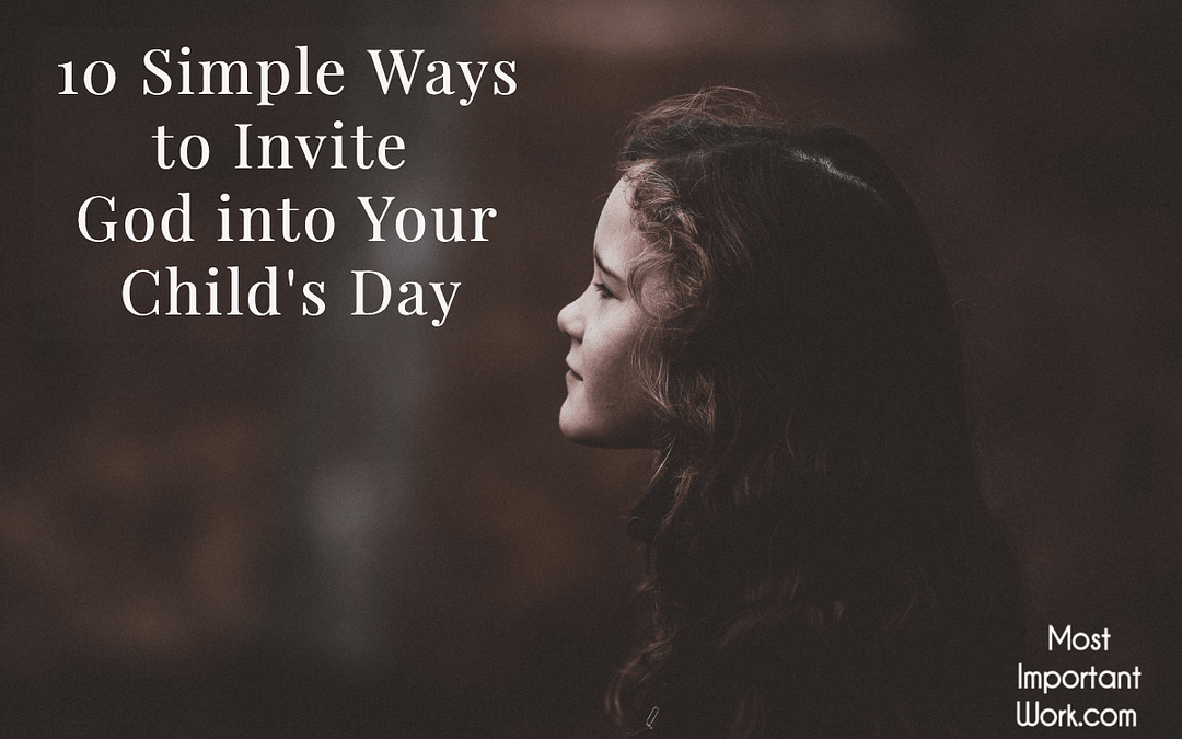 10 Simple Ways to Invite God Into Your Child’s Day
