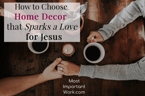 How to Choose Home Decor that Sparks a Love for Jesus