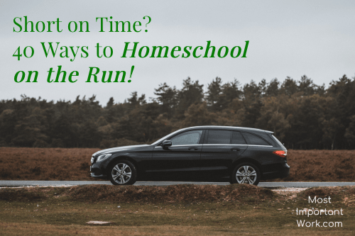 Short on Time? 40 Ways to Homeschool on the Run