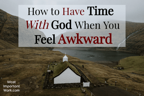 How To Have Time With God When You Feel Awkward