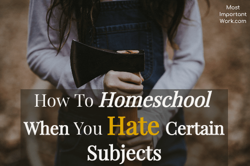 How to Homeschool When You Hate Certain Subjects