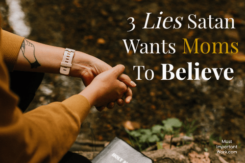 3 Lies Satan Wants Moms To Believe