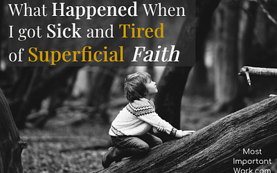What Happened When I Got Sick and Tired of Superficial Faith