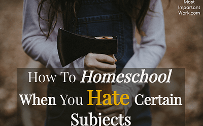 How to Homeschool When You Hate Certain Subjects