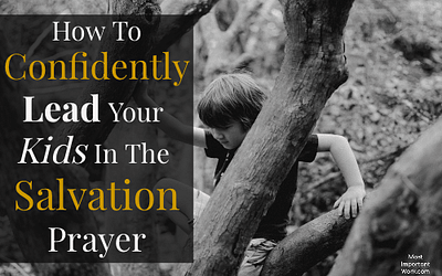 How To Confidently Lead Your Kids In The Salvation Prayer