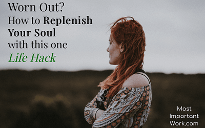 Worn Out? How to Replenish your Soul with this One Life Hack