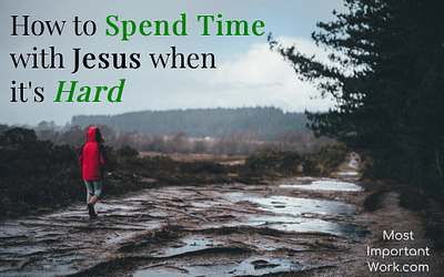 How to Spend Time With Jesus When It’s Hard