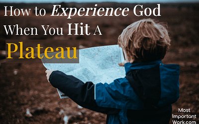 How to Experience God When You Hit A Plateau