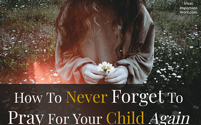 How To Never Forget To Pray For Your Child Again