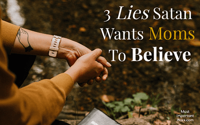 3 Lies Satan Wants Moms To Believe